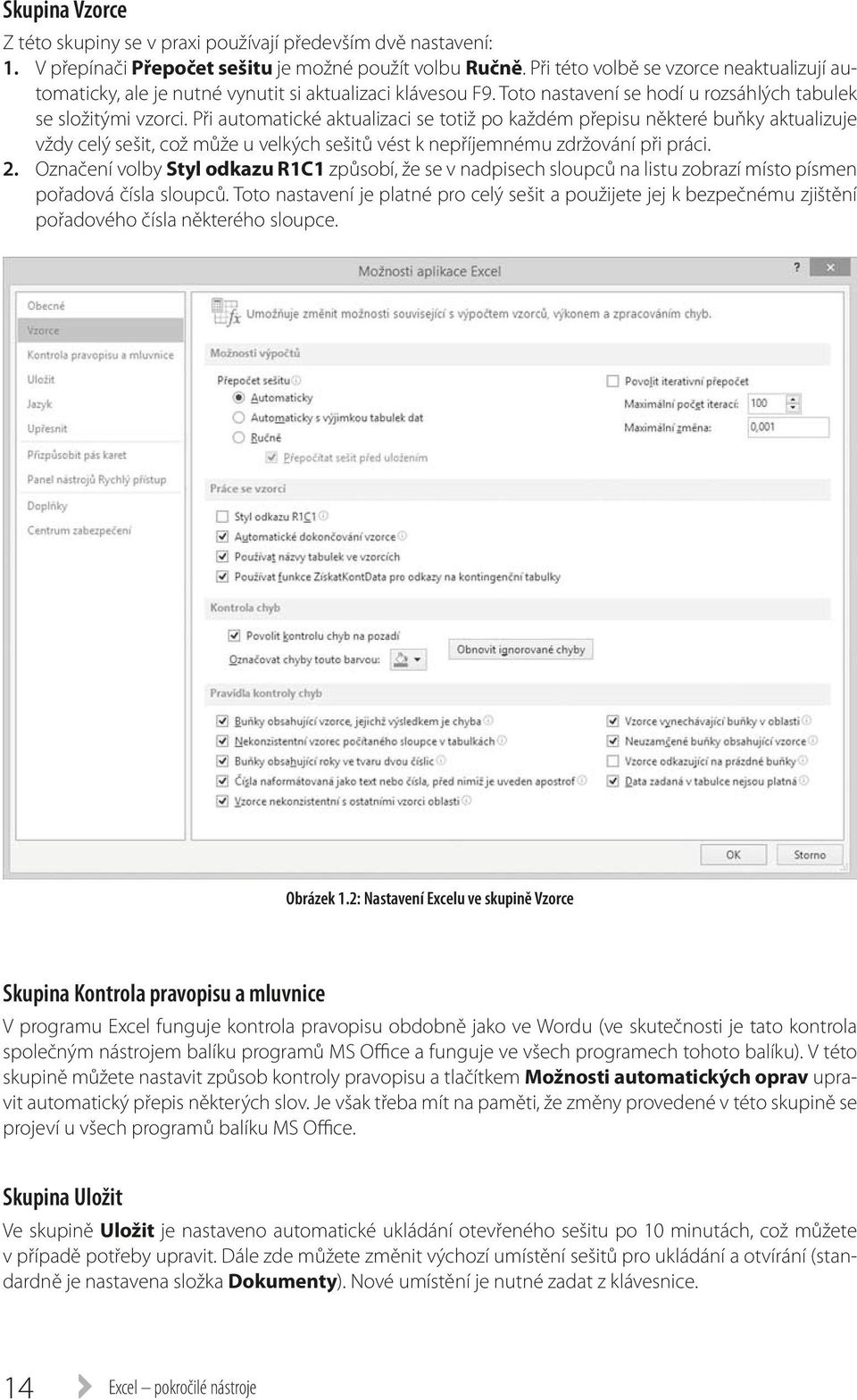 Při automatické aktualizaci se totiž po každém přepisu některé buňky aktualizuje vždy celý sešit, což může u velkých sešitů vést k nepříjemnému zdržování při práci. 2.