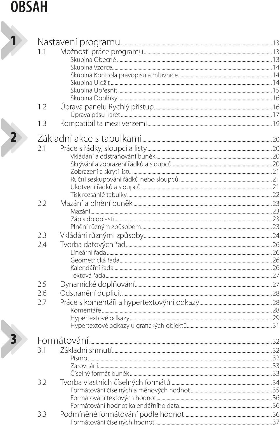 ..20 Vkládání a odstraňování buněk...20 Skrývání a zobrazení řádků a sloupců...20 Zobrazení a skrytí listu...21 Ruční seskupování řádků nebo sloupců...21 Ukotvení řádků a sloupců.