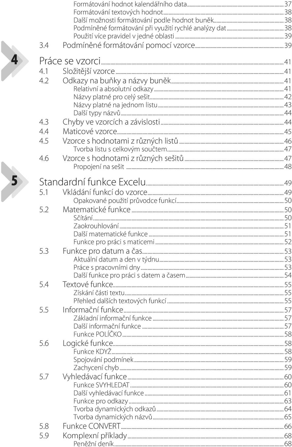 ..41 Relativní a absolutní odkazy...41 Názvy platné pro celý sešit...42 Názvy platné na jednom listu...43 Další typy názvů...44 4.3 Chyby ve vzorcích a závislosti...44 4.4 Maticové vzorce...45 4.