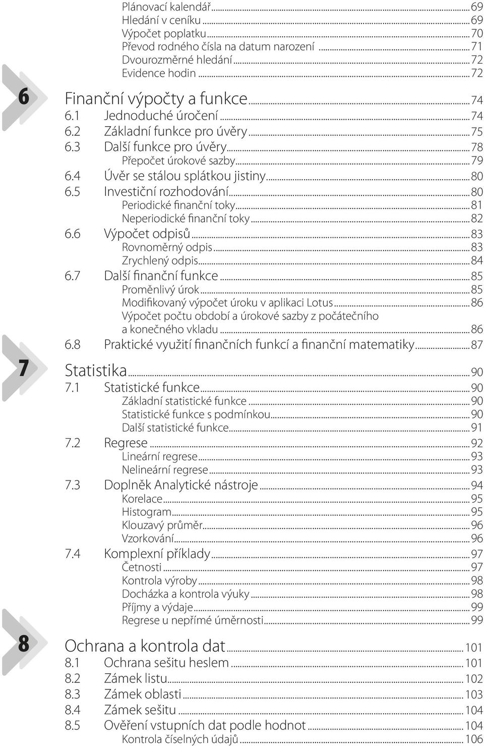 ..80 Periodické finanční toky...81 Neperiodické finanční toky...82 6.6 Výpočet odpisů...83 Rovnoměrný odpis...83 Zrychlený odpis...84 6.7 Další finanční funkce...85 Proměnlivý úrok.