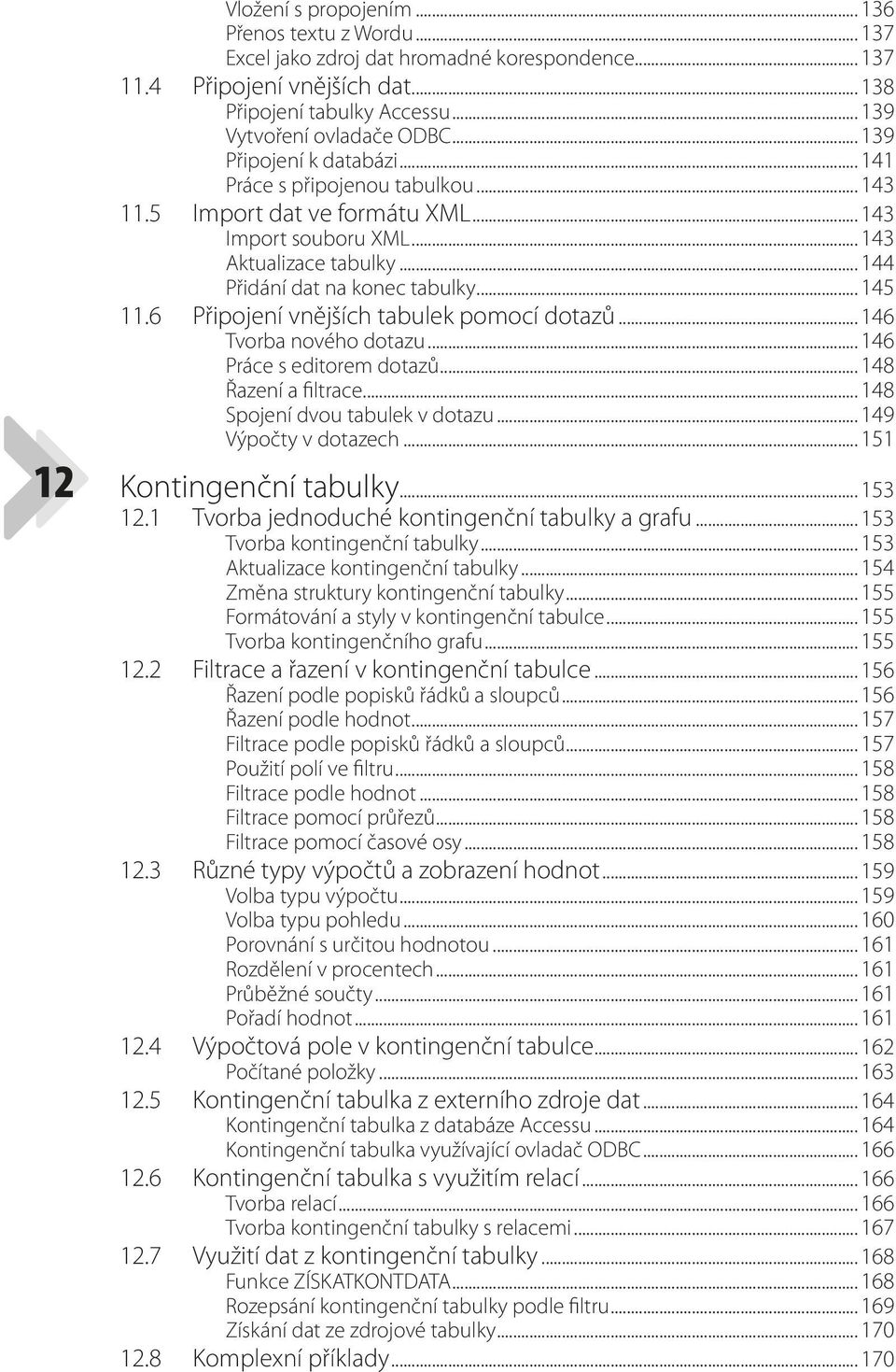 6 Připojení vnějších tabulek pomocí dotazů... 146 Tvorba nového dotazu... 146 Práce s editorem dotazů... 148 Řazení a filtrace... 148 Spojení dvou tabulek v dotazu... 149 Výpočty v dotazech.