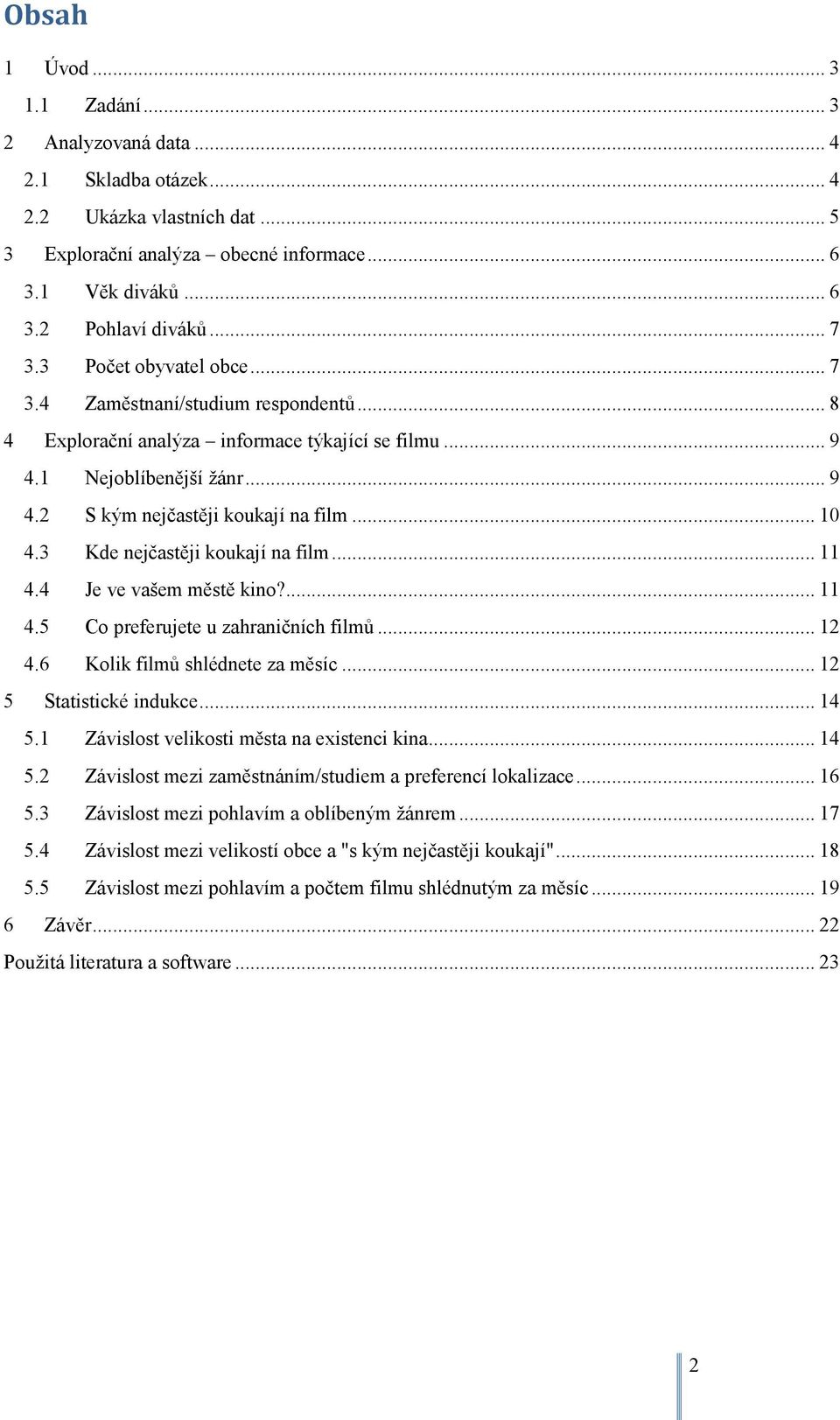 3 Kde nejčastěji koukají na film... 11 4.4 Je ve vašem městě kino?... 11 4.5 Co preferujete u zahraničních filmů... 12 4.6 Kolik filmů shlédnete za měsíc... 12 5 Statistické indukce... 14 5.