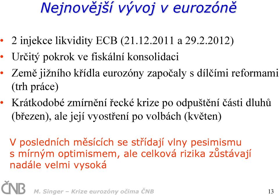 .12.2011 a 29.2.2012) Určitý pokrok ve fiskální konsolidaci Země jižního křídla eurozóny započaly s dílčími