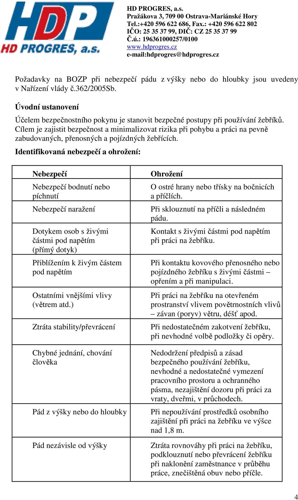 Cílem je zajistit bezpečnost a minimalizovat rizika při pohybu a práci na pevně zabudovaných, přenosných a pojízdných žebřících.