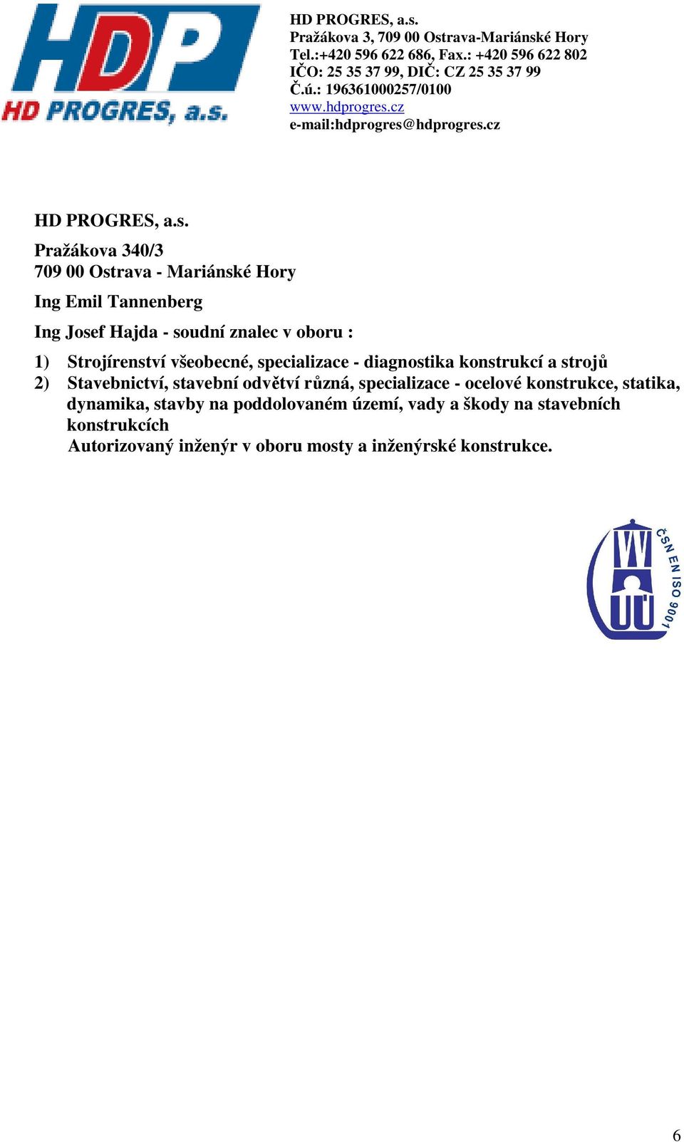 oboru : 1) Strojírenství všeobecné, specializace - diagnostika konstrukcí a strojů 2) Stavebnictví,