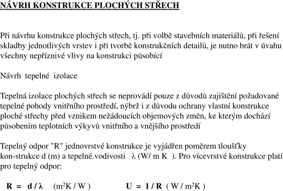 izolace Tepelná izolace plochých střech se neprovádí pouze z důvodů zajištění požadované tepelné pohody vnitřního prostředí, nýbrž i z důvodu ochrany vlastní konstrukce ploché střechy před vznikem