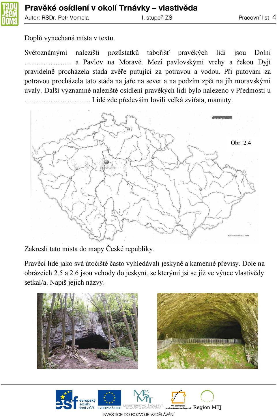 Při putování za potravou procházela tato stáda na jaře na sever a na podzim zpět na jih moravskými úvaly. Další významné naleziště osídlení pravěkých lidí bylo nalezeno v Předmostí u.