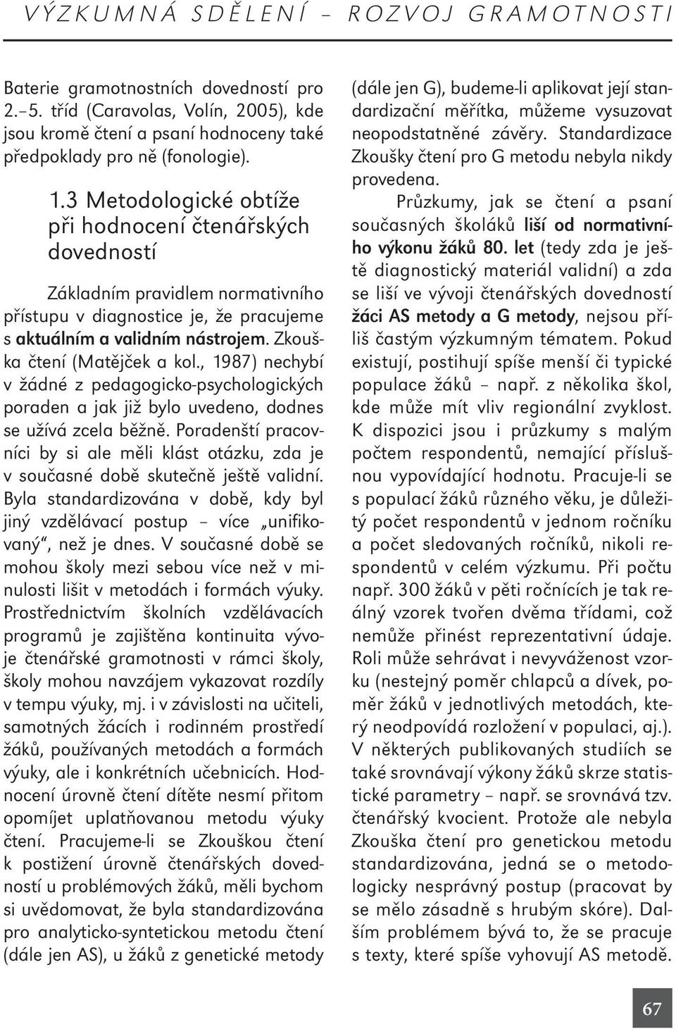 , 1987) nechybí v žádné z pedagogicko-psychologických poraden a jak již bylo uvedeno, dodnes se užívá zcela běžně.
