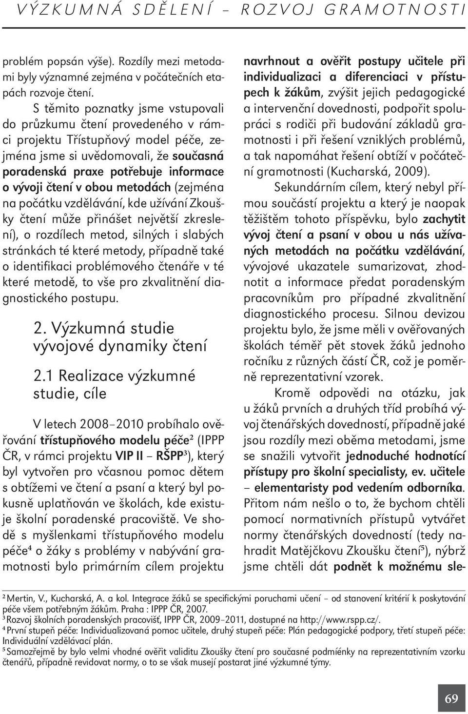 obou metodách (zejména na počátku vzdělávání, kde užívání Zkoušky čtení může přinášet největší zkreslení), o rozdílech metod, silných i slabých stránkách té které metody, případně také o identifikaci