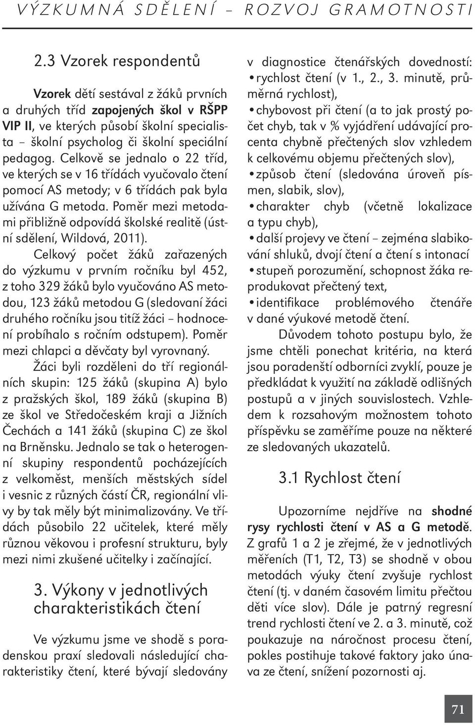 Celkově se jednalo o 22 tříd, ve kterých se v 16 třídách vyučovalo čtení pomocí AS metody; v 6 třídách pak byla užívána G metoda.