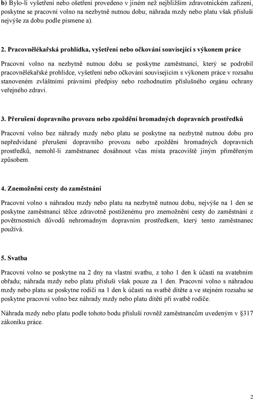 Pracovnělékařská prohlídka, vyšetření nebo očkování související s výkonem práce Pracovní volno na nezbytně nutnou dobu se poskytne zaměstnanci, který se podrobil pracovnělékařské prohlídce, vyšetření