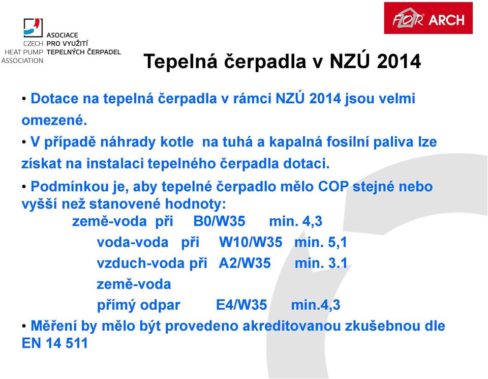 Podmínkou je, aby tepelné čerpadlo mělo COP stejné nebo vyšší než stanovené hodnoty: země-voda při B0/W35 min.