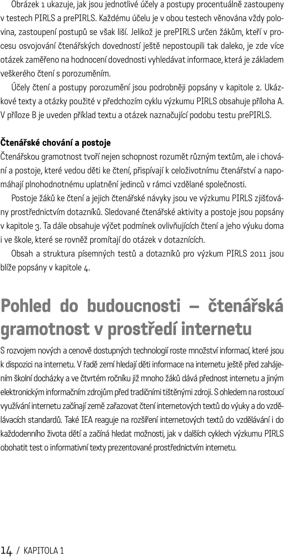 základem veškerého čtení s porozuměním. Účely čtení a postupy porozumění jsou podrobněji popsány v kapitole 2. Ukázkové texty a otázky použité v předchozím cyklu výzkumu PIRLS obsahuje příloha A.