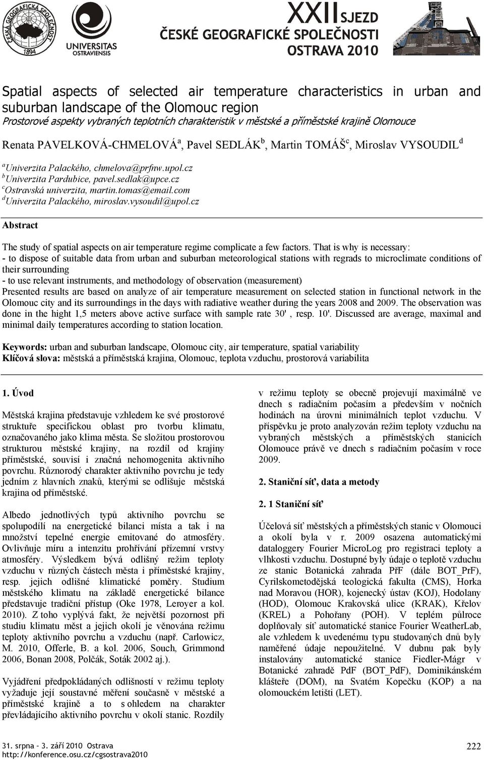 cz c Ostravská univerzita, martin.tomas@email.com d Univerzita Palackého, miroslav.vysoudil@upol.cz Abstract The study of spatial aspects on air temperature regime complicate a few factors.