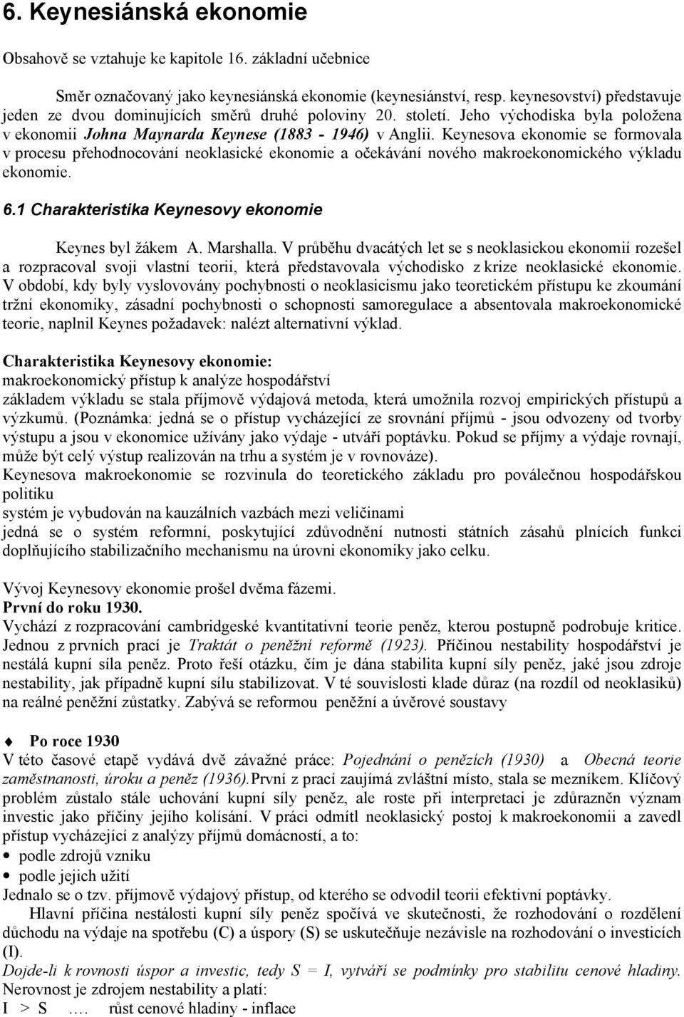 Keynesova ekonomie se formovala v procesu přehodnocování neoklasické ekonomie a očekávání nového makroekonomického výkladu ekonomie. 6.1 Charakteristika Keynesovy ekonomie Keynes byl žákem A.