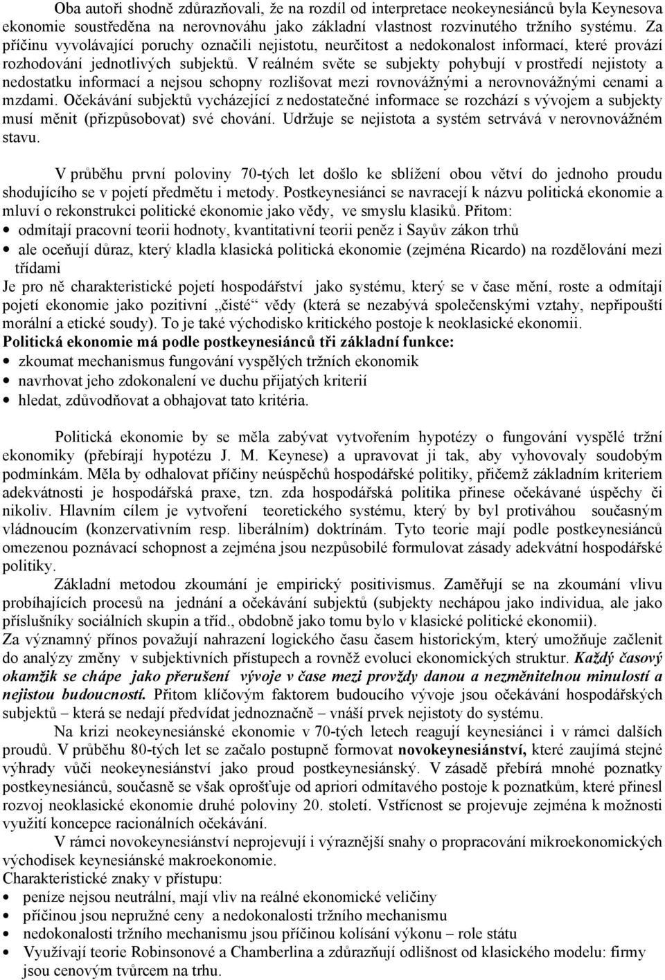 V reálném světe se subjekty pohybují v prostředí nejistoty a nedostatku informací a nejsou schopny rozlišovat mezi rovnovážnými a nerovnovážnými cenami a mzdami.