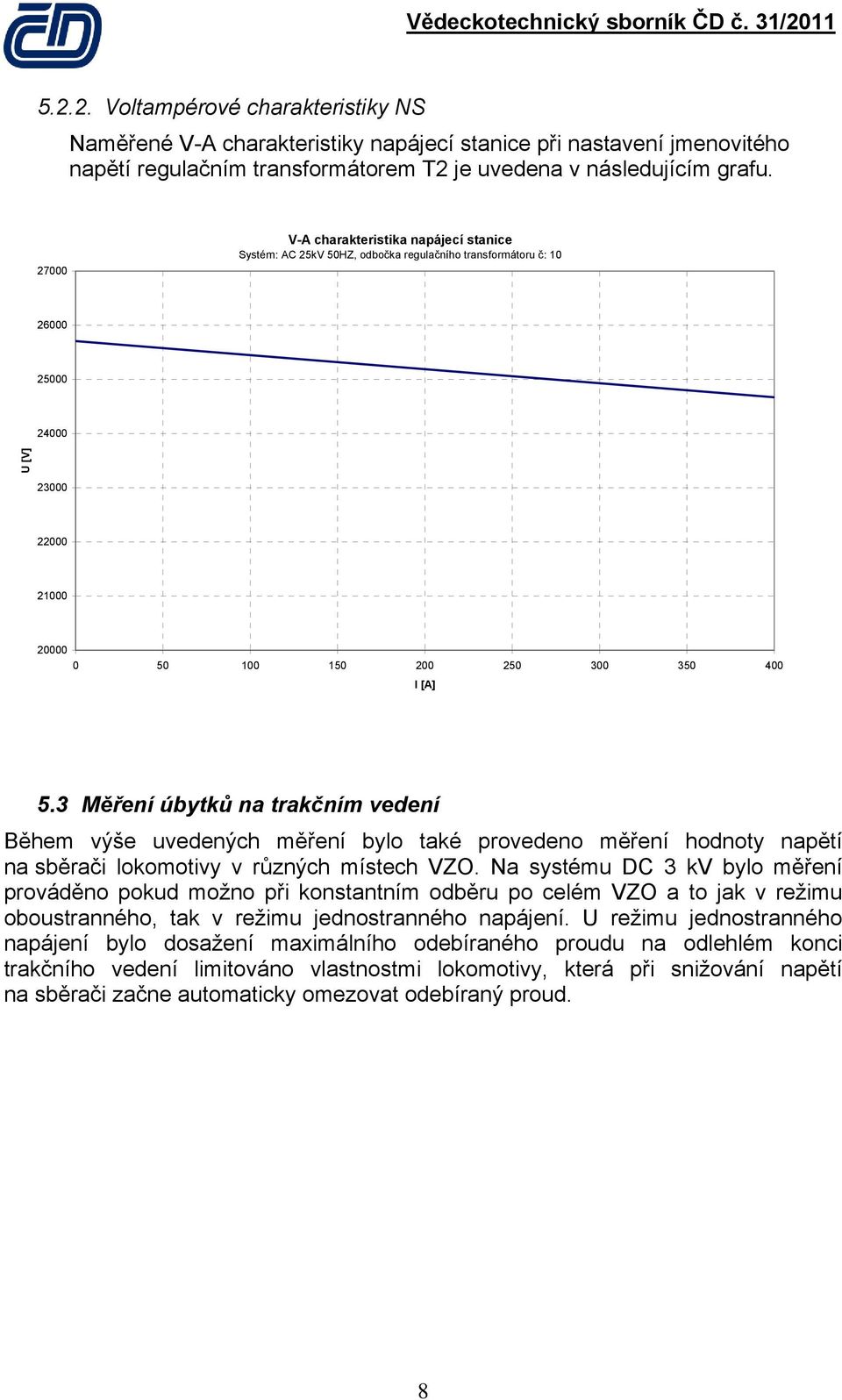3 Měření úbytků na trakčním vedení Během výše uvedených měření bylo také provedeno měření hodnoty napětí na sběrači lokomotivy v různých místech VZO.