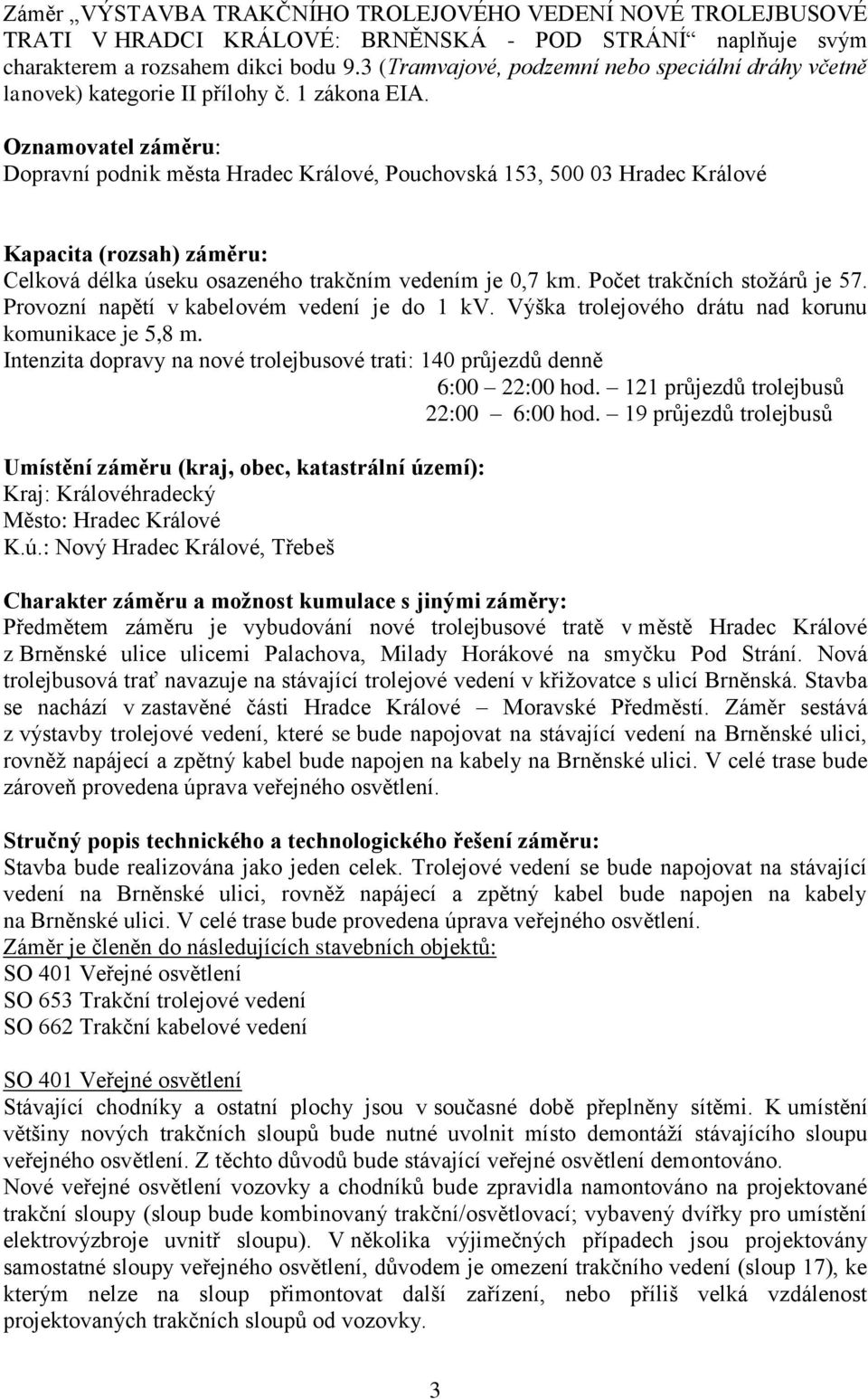 Oznamovatel záměru: Dopravní podnik města Hradec Králové, Pouchovská 153, 500 03 Hradec Králové Kapacita (rozsah) záměru: Celková délka úseku osazeného trakčním vedením je 0,7 km.