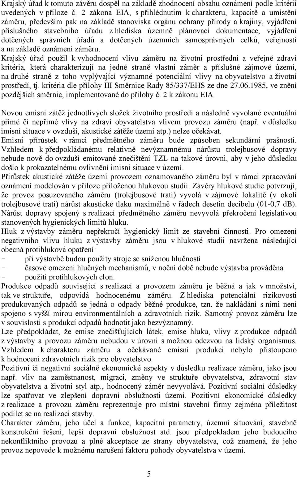 plánovací dokumentace, vyjádření dotčených správních úřadů a dotčených územních samosprávných celků, veřejnosti a na základě oznámení záměru.