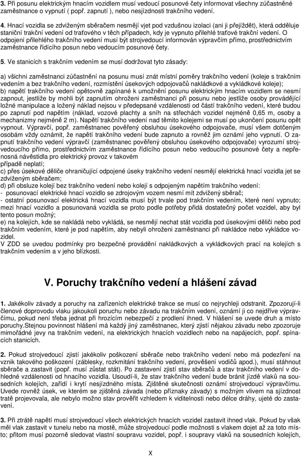vedení. O odpojení přilehlého trakčního vedení musí být strojvedoucí informován výpravčím přímo, prostřednictvím zaměstnance řídícího posun nebo vedoucím posunové čety. 5.