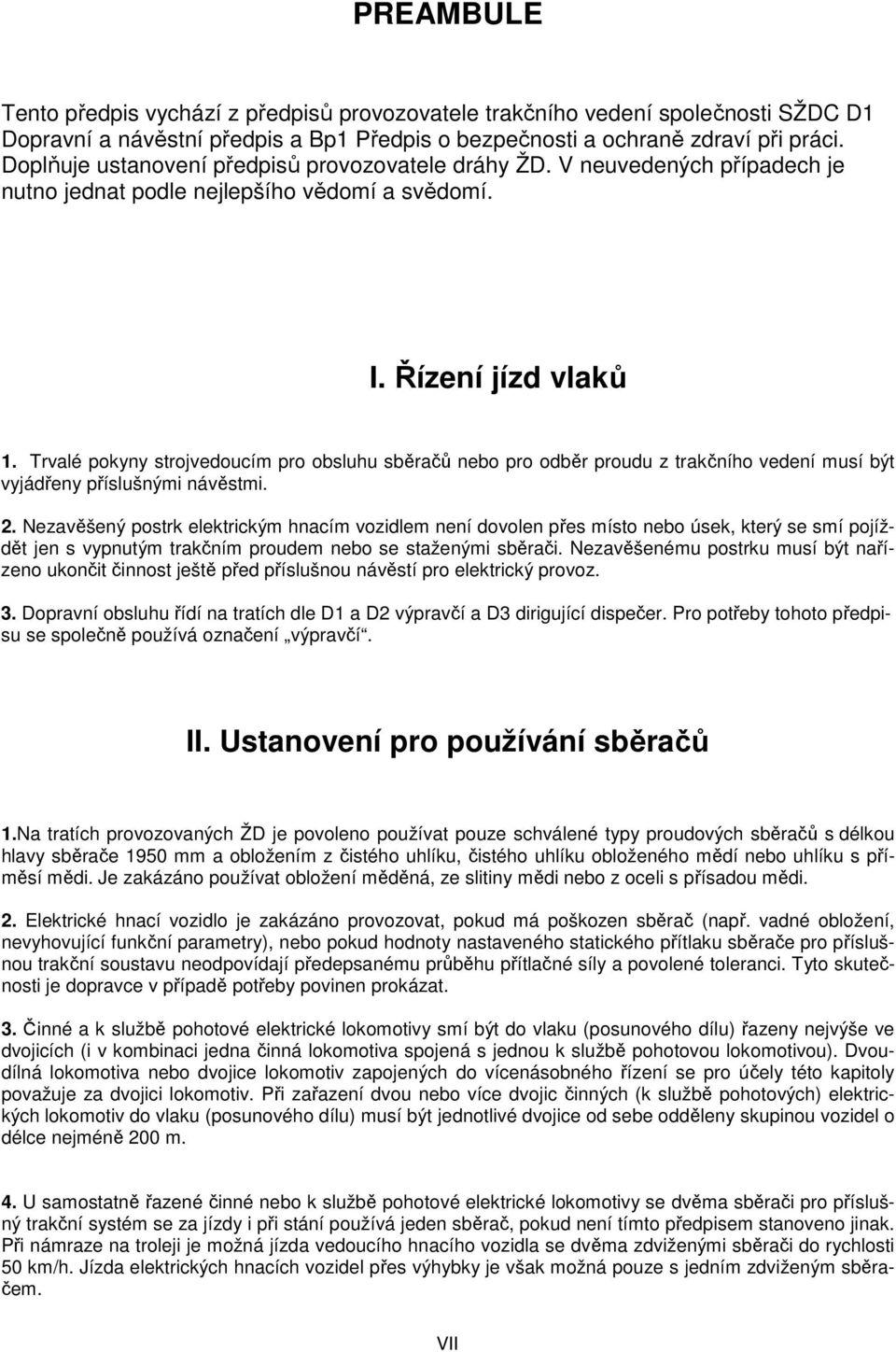 Trvalé pokyny strojvedoucím pro obsluhu sběračů nebo pro odběr proudu z trakčního vedení musí být vyjádřeny příslušnými návěstmi. 2.