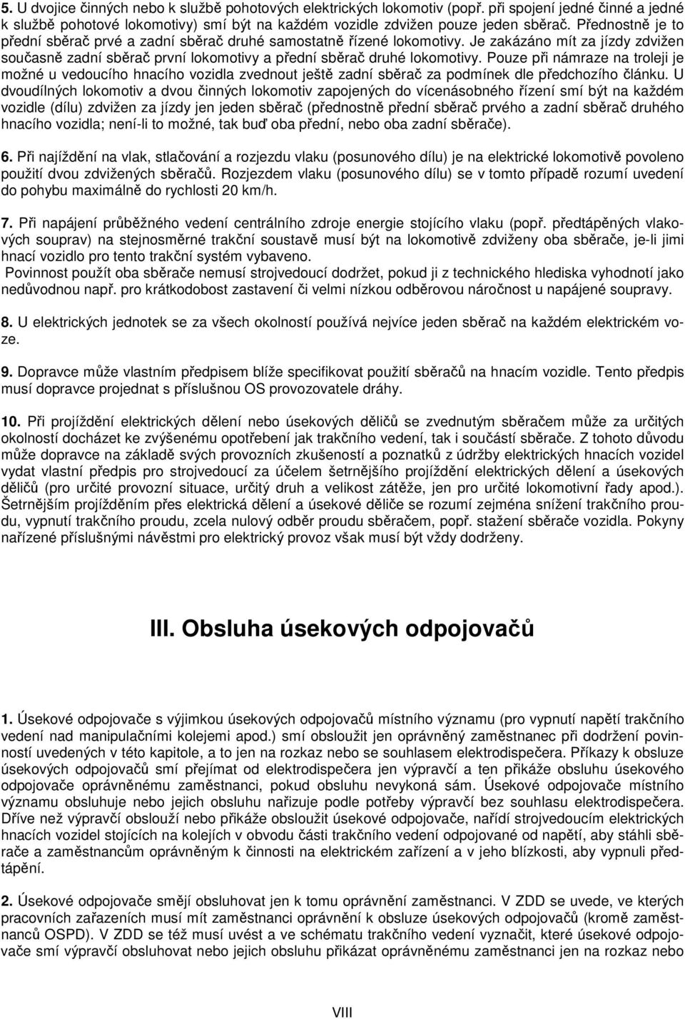 Pouze při námraze na troleji je možné u vedoucího hnacího vozidla zvednout ještě zadní sběrač za podmínek dle předchozího článku.