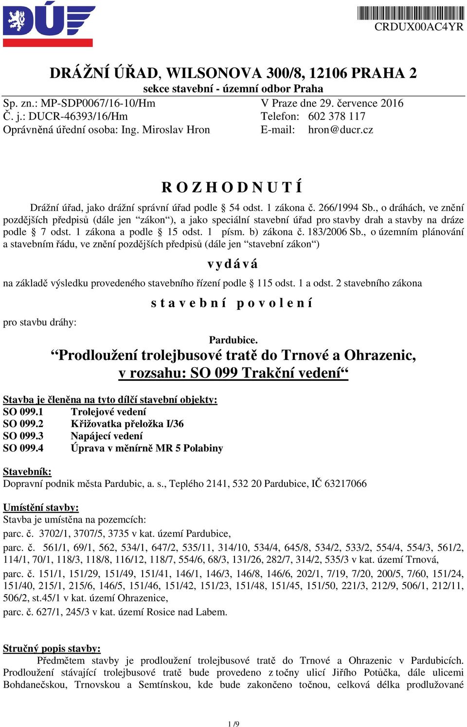 266/1994 Sb., o dráhách, ve znění pozdějších předpisů (dále jen zákon ), a jako speciální stavební úřad pro stavby drah a stavby na dráze podle 7 odst. 1 zákona a podle 15 odst. 1 písm. b) zákona č.