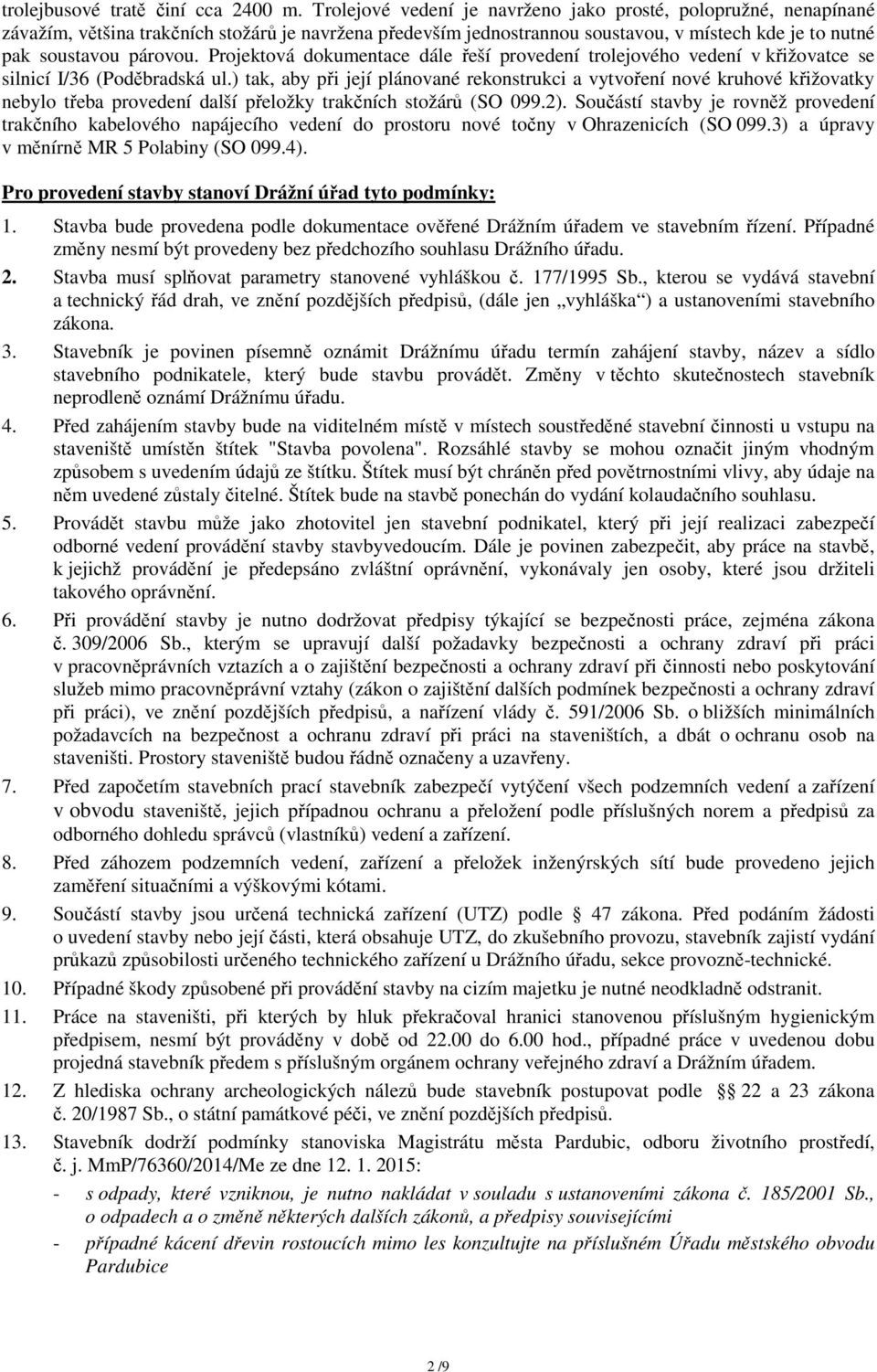 Projektová dokumentace dále řeší provedení trolejového vedení v křižovatce se silnicí I/36 (Poděbradská ul.