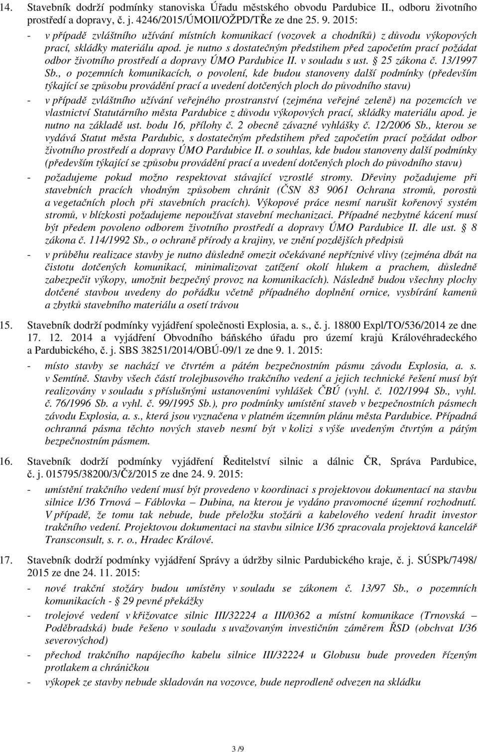 je nutno s dostatečným předstihem před započetím prací požádat odbor životního prostředí a dopravy ÚMO Pardubice II. v souladu s ust. 25 zákona č. 13/1997 Sb.