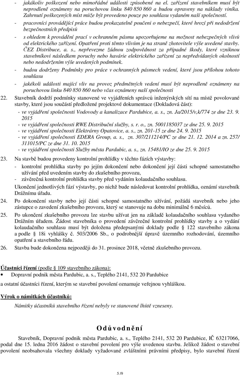 - pracovníci provádějící práce budou prokazatelně poučeni o nebezpečí, které hrozí při nedodržení bezpečnostních předpisů - s ohledem k provádění prací v ochranném pásmu upozorňujeme na možnost