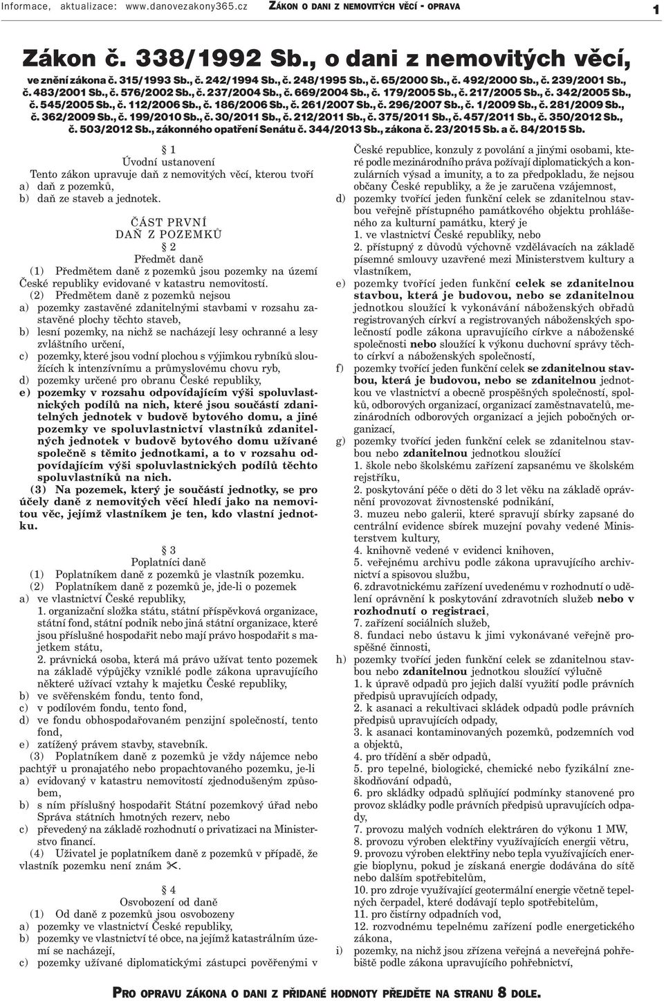 , č. 186/2006 Sb., č. 261/2007 Sb., č. 296/2007 Sb., č. 1/2009 Sb., č. 281/2009 Sb., č. 362/2009 Sb., č. 199/2010 Sb., č. 30/2011 Sb., č. 212/2011 Sb., č. 375/2011 Sb., č. 457/2011 Sb., č. 350/2012 Sb.
