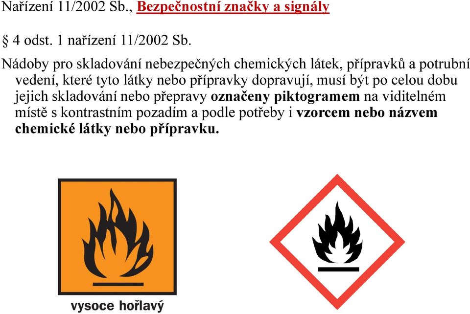 nebo přípravky dopravují, musí být po celou dobu jejich skladování nebo přepravy označeny