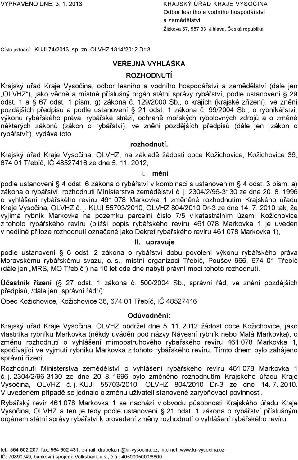 rybářství, podle ustanovení 29 odst. 1 a 67 odst. 1 písm. g) zákona č. 129/2000 Sb., o krajích (krajské zřízení), ve znění pozdějších předpisů a podle ustanovení 21 odst. 1 zákona č. 99/2004 Sb.