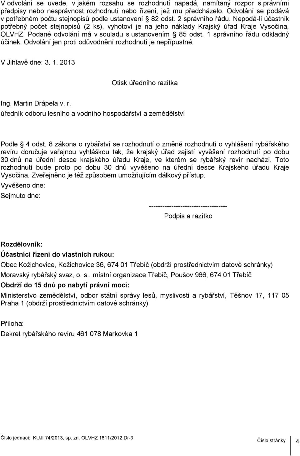 Nepodá-li účastník potřebný počet stejnopisů (2 ks), vyhotoví je na jeho náklady Krajský úřad Kraje Vysočina, OLVHZ. Podané odvolání má v souladu s ustanovením 85 odst.