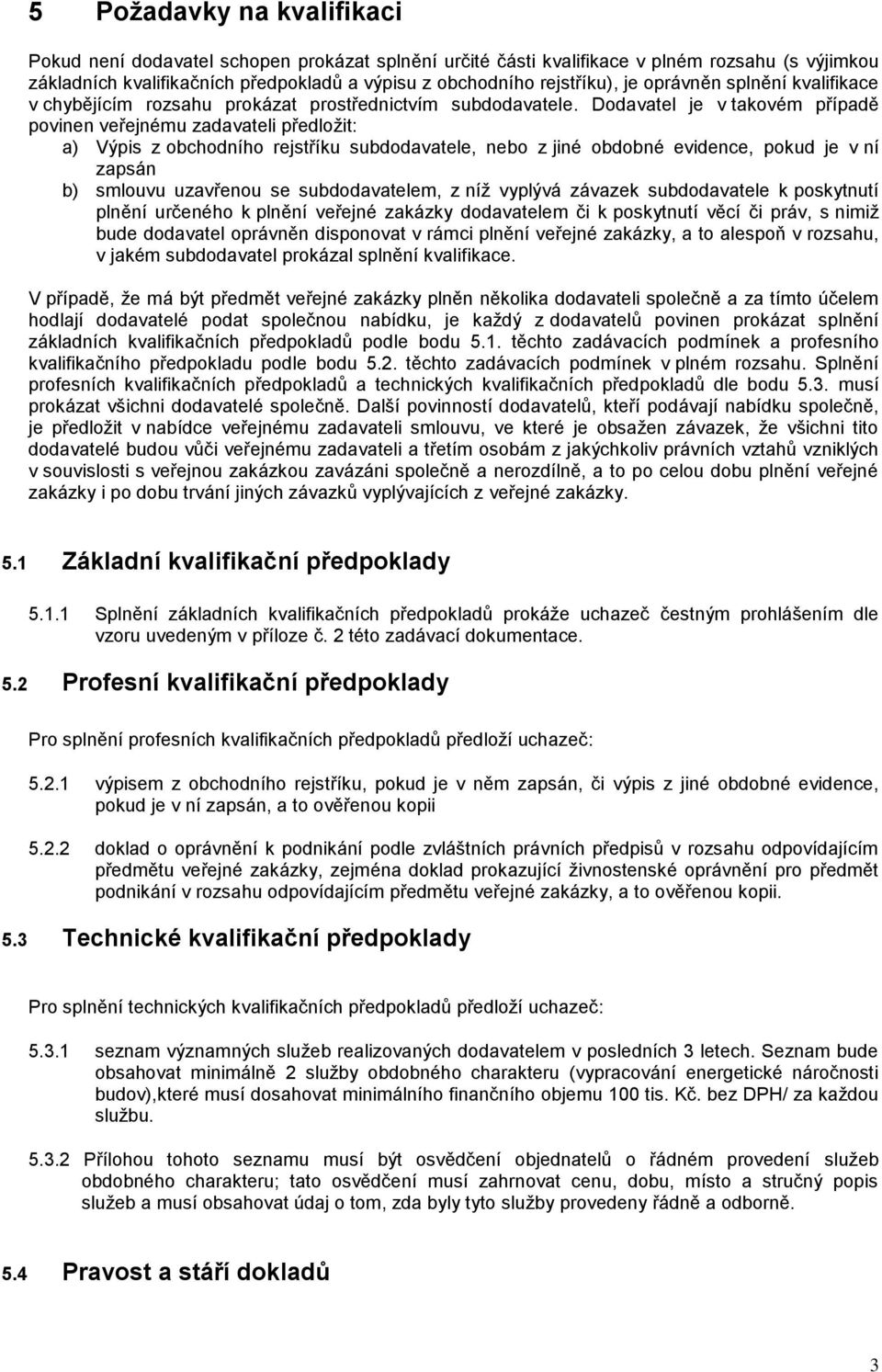 Dodavatel je v takovém případě povinen veřejnému zadavateli předložit: a) Výpis z obchodního rejstříku subdodavatele, nebo z jiné obdobné evidence, pokud je v ní zapsán b) smlouvu uzavřenou se