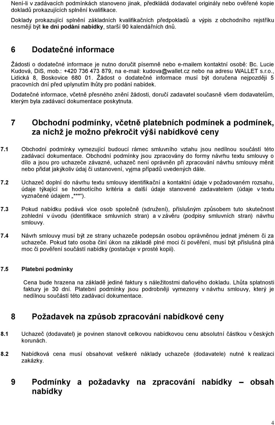 6 Dodatečné informace Žádosti o dodatečné informace je nutno doručit písemně nebo e-mailem kontaktní osobě: Bc. Lucie Kudová, DiS, mob.: +420 736 473 879, na e-mail: kudova@wallet.