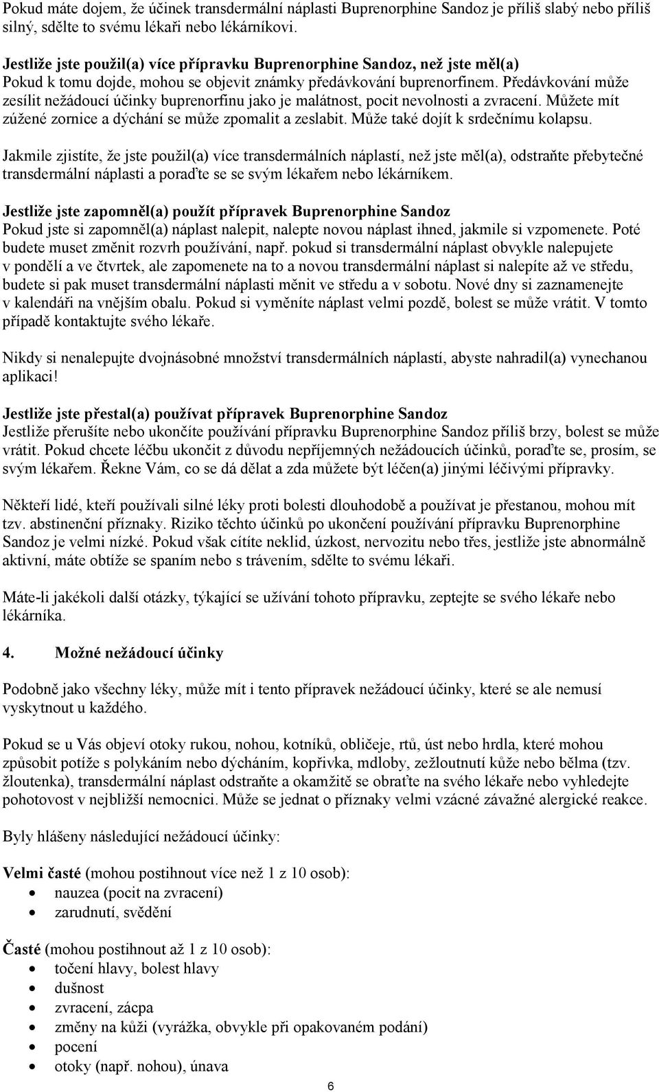 Předávkování může zesílit nežádoucí účinky buprenorfinu jako je malátnost, pocit nevolnosti a zvracení. Můžete mít zúžené zornice a dýchání se může zpomalit a zeslabit.