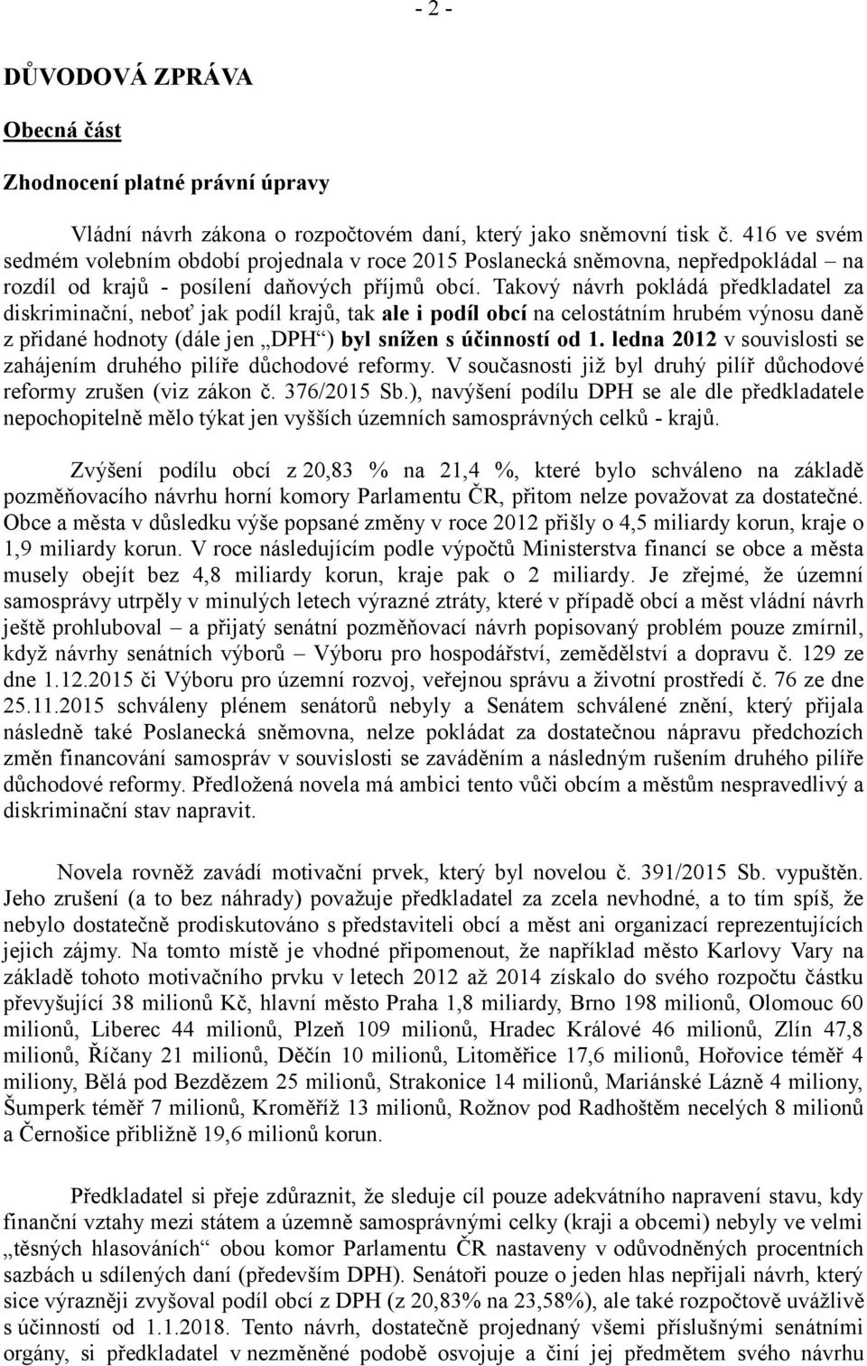Takovy návrh pokládá předkladatel za diskriminační, neboť jak podíl krajů, tak ale i podíl obcí na celostátním hrubém vy nosu daně z přidané hodnoty (dále jen DPH ) byl snížen s účinností od 1.
