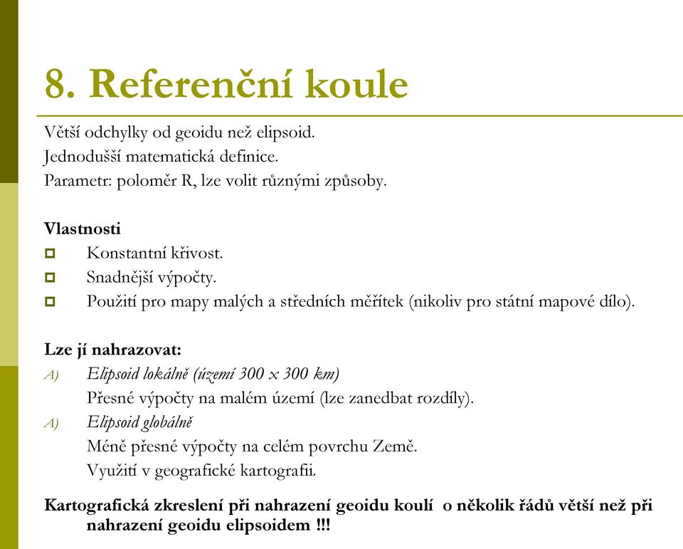 Lze jí nahrazovat: A) Elipsoid lokálně (území 300 x 300 km) Přesné výpočty na malém území (lze zanedbat rozdíly).