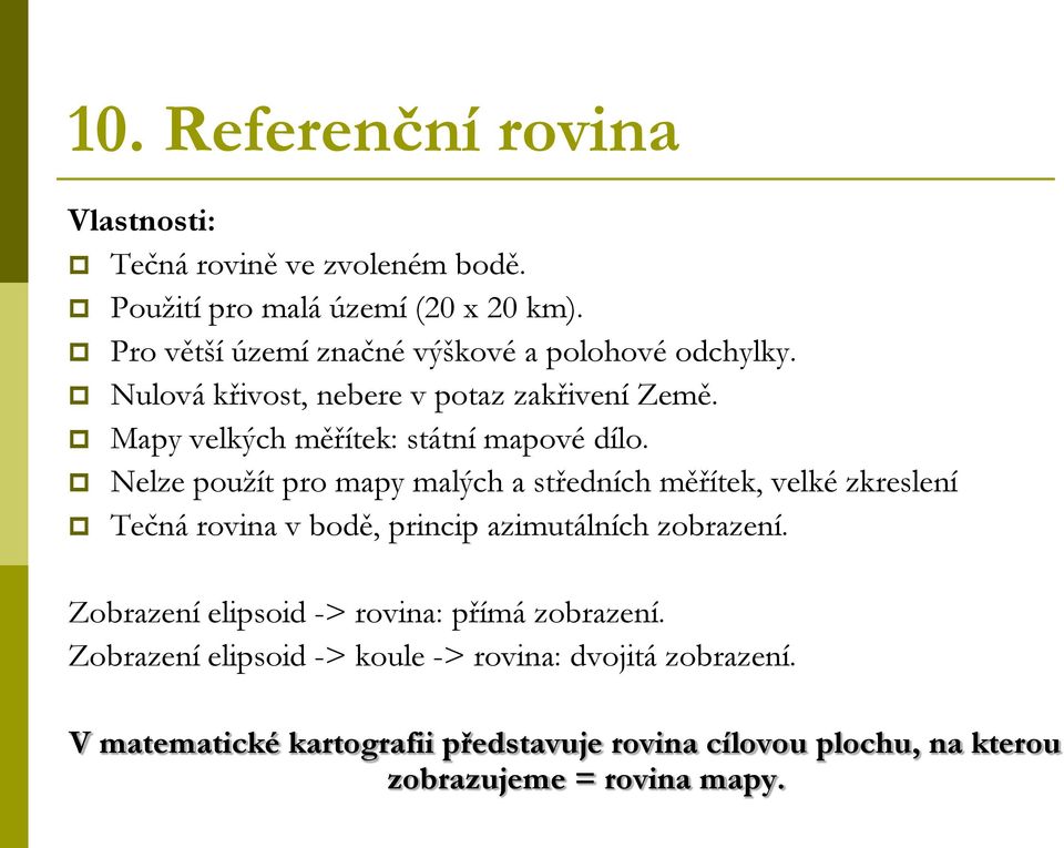 Nelze použít pro mapy malých a středních měřítek, velké zkreslení Tečná rovina v bodě, princip azimutálních zobrazení.