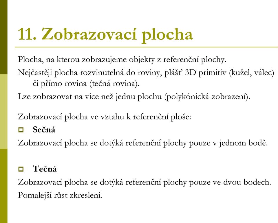 Lze zobrazovat na více než jednu plochu (polykónická zobrazení).