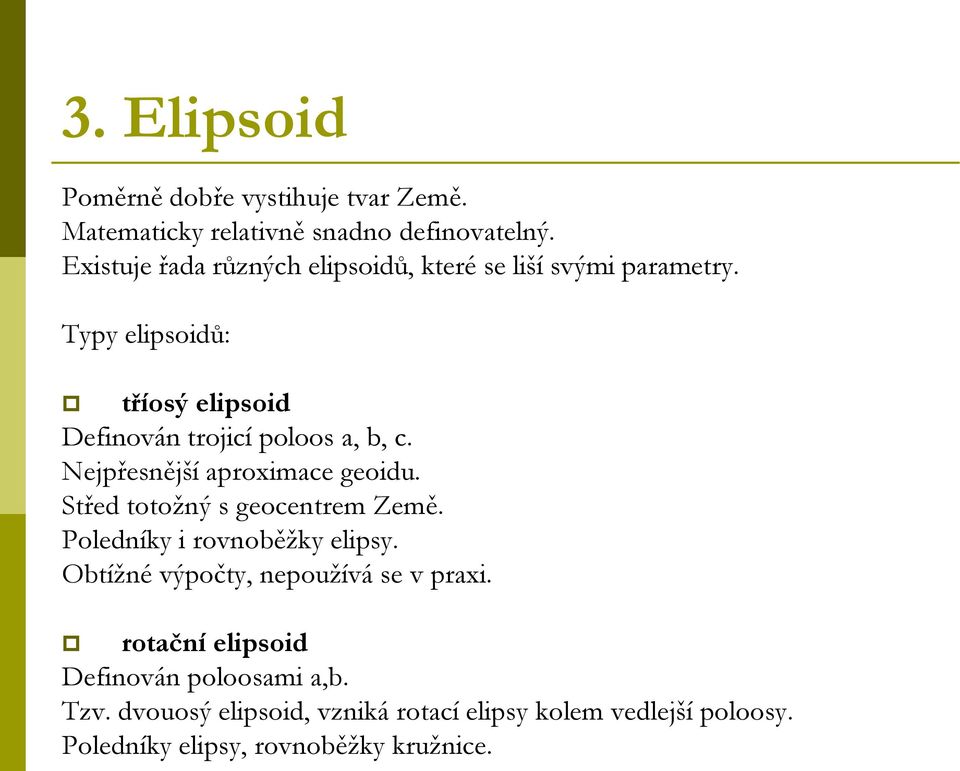 Typy elipsoidů: tříosý elipsoid Definován trojicí poloos a, b, c. Nejpřesnější aproximace geoidu.
