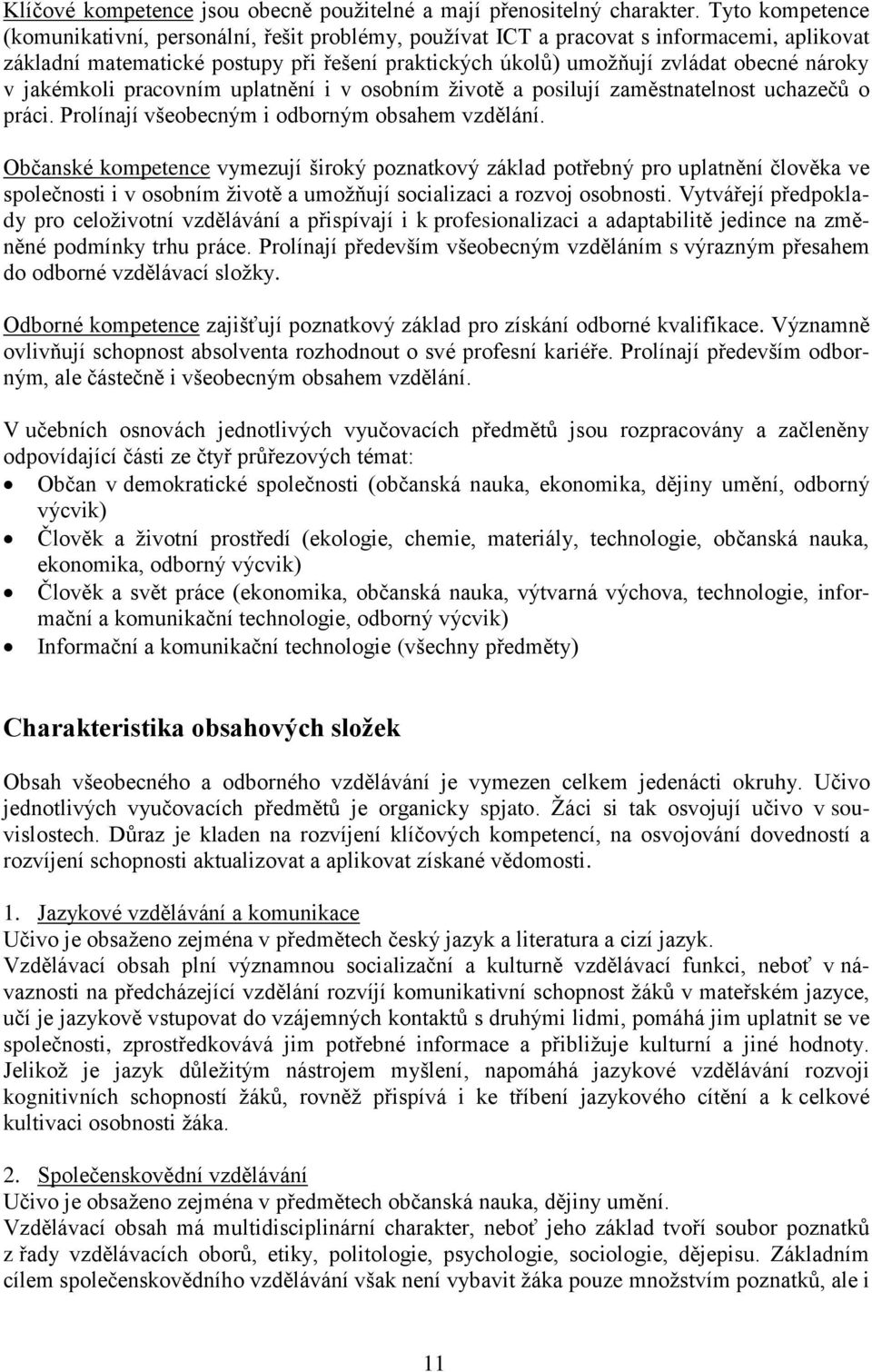 v jakémkoli pracovním uplatnění i v osobním životě a posilují zaměstnatelnost uchazečů o práci. Prolínají všeobecným i odborným obsahem vzdělání.