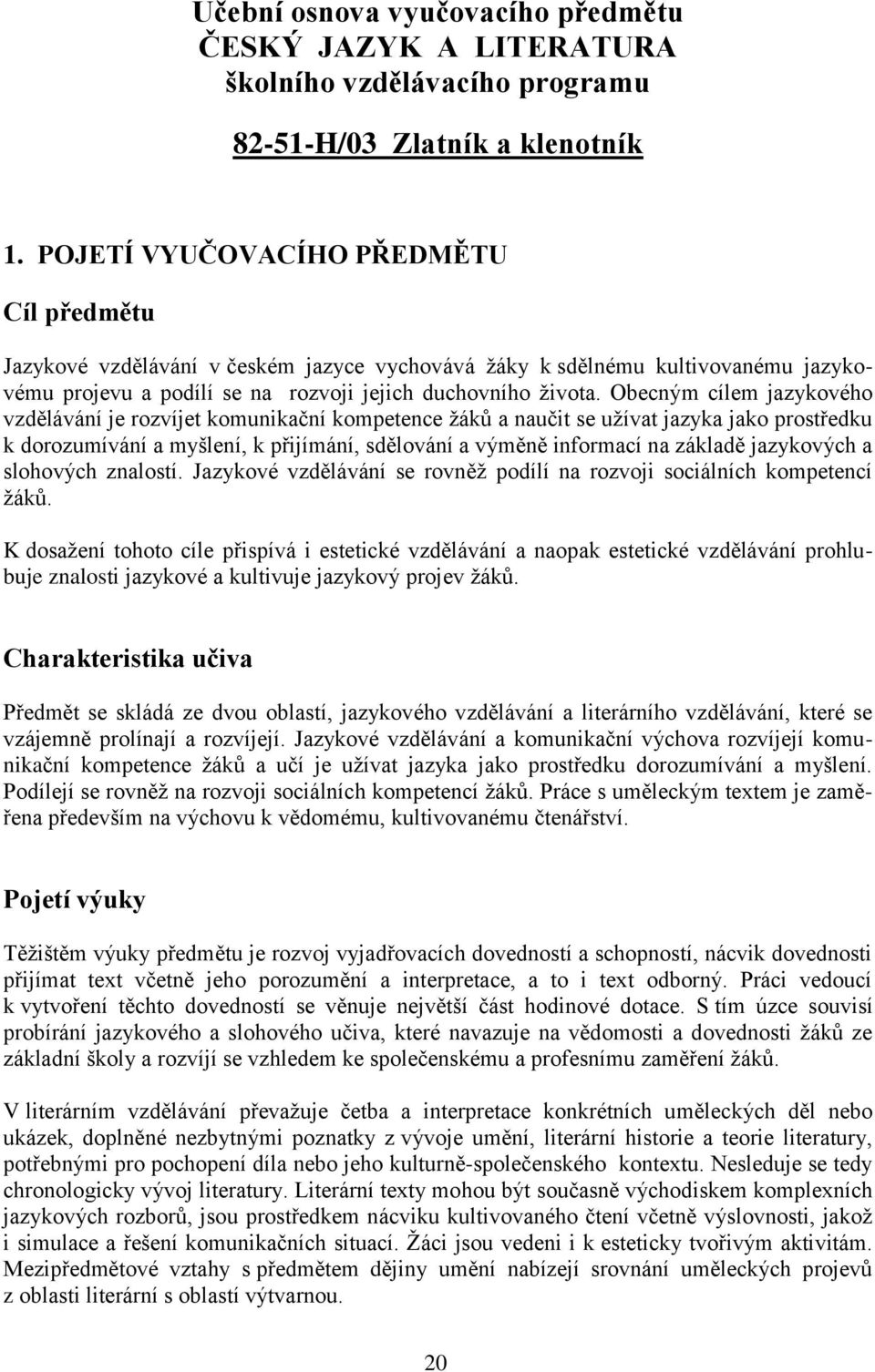 Obecným cílem jazykového vzdělávání je rozvíjet komunikační kompetence žáků a naučit se užívat jazyka jako prostředku k dorozumívání a myšlení, k přijímání, sdělování a výměně informací na základě