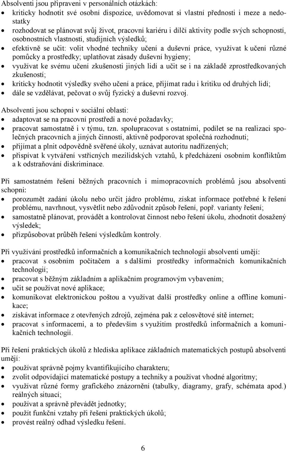uplatňovat zásady duševní hygieny; využívat ke svému učení zkušenosti jiných lidí a učit se i na základě zprostředkovaných zkušeností; kriticky hodnotit výsledky svého učení a práce, přijímat radu i