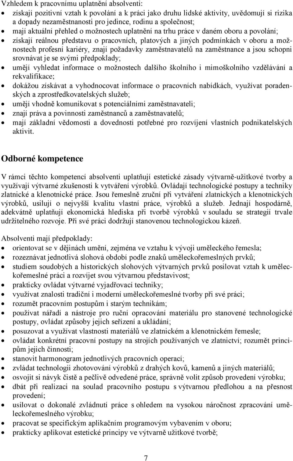 požadavky zaměstnavatelů na zaměstnance a jsou schopni srovnávat je se svými předpoklady; umějí vyhledat informace o možnostech dalšího školního i mimoškolního vzdělávání a rekvalifikace; dokážou