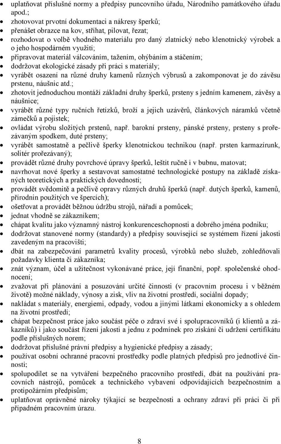 hospodárném využití; připravovat materiál válcováním, tažením, ohýbáním a stáčením; dodržovat ekologické zásady při práci s materiály; vyrábět osazení na různé druhy kamenů různých výbrusů a