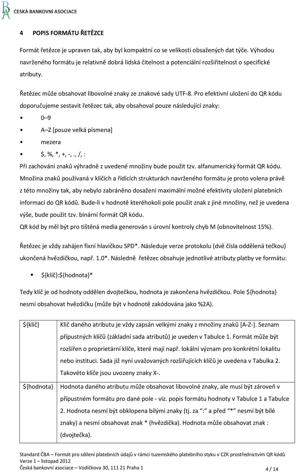 Pro efektivní uložení do QR kódu doporučujeme sestavit řetězec tak, aby obsahoval pouze následující znaky: 0 9 A Z [pouze velká písmena] mezera $, %,*, +, -,.