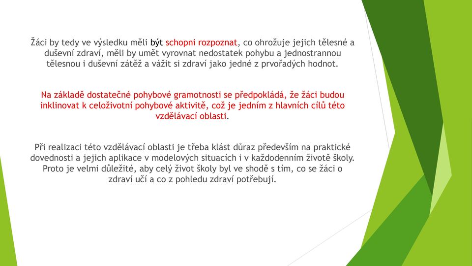 Na základě dostatečné pohybové gramotnosti se předpokládá, ţe ţáci budou inklinovat k celoţivotní pohybové aktivitě, coţ je jedním z hlavních cílů této vzdělávací oblasti.