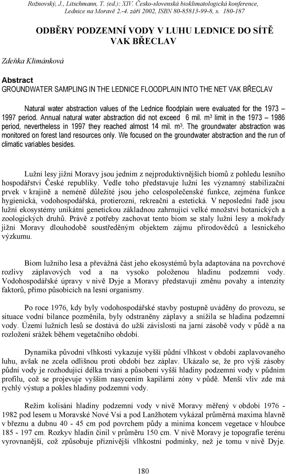 the Lednice floodplain were evaluated for the 1973 1997 period. Annual natural water abstraction did not exceed 6 mil.